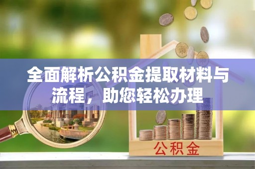 上虞全面解析公积金提取材料与流程，助您轻松办理