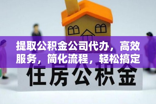 上虞提取公积金公司代办，高效服务，简化流程，轻松搞定资金难题