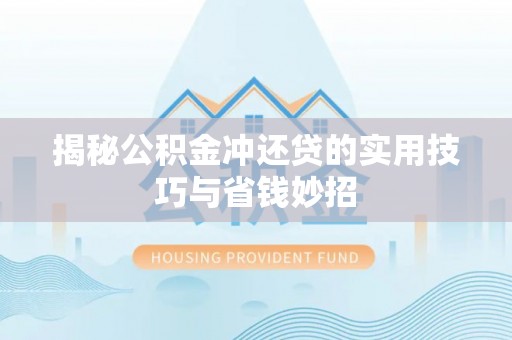 上虞揭秘公积金冲还贷的实用技巧与省钱妙招