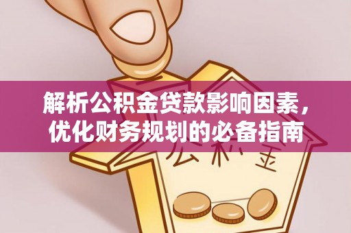 上虞解析公积金贷款影响因素，优化财务规划的必备指南