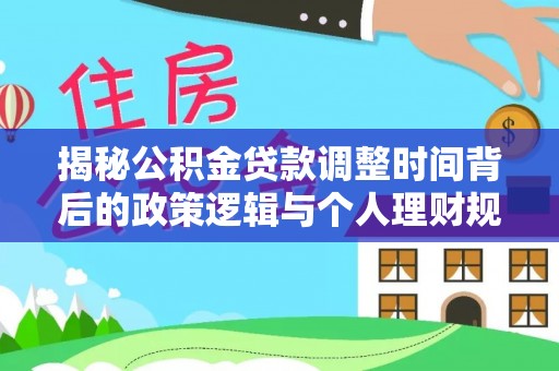 上虞揭秘公积金贷款调整时间背后的政策逻辑与个人理财规划
