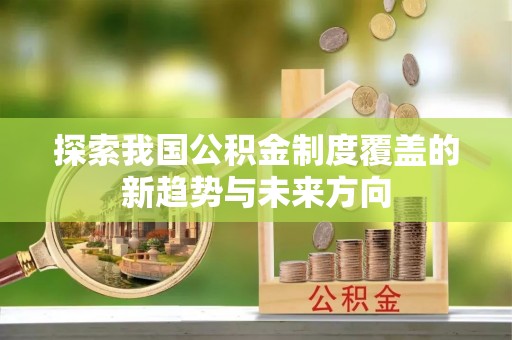 上虞探索我国公积金制度覆盖的新趋势与未来方向