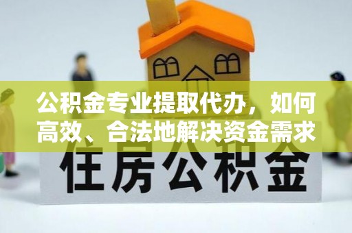 上虞公积金专业提取代办，如何高效、合法地解决资金需求？