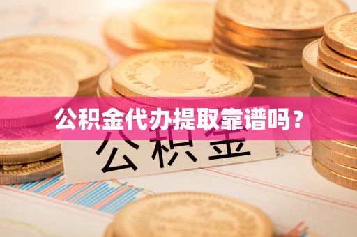 上虞公积金代办提取靠谱吗？