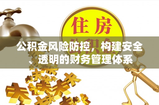 上虞公积金风险防控，构建安全、透明的财务管理体系
