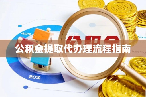 上虞公积金提取代办理流程指南