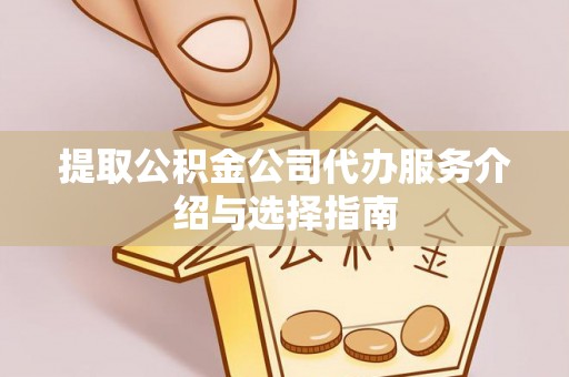 上虞提取公积金公司代办服务介绍与选择指南