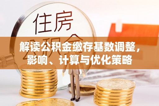 上虞解读公积金缴存基数调整，影响、计算与优化策略