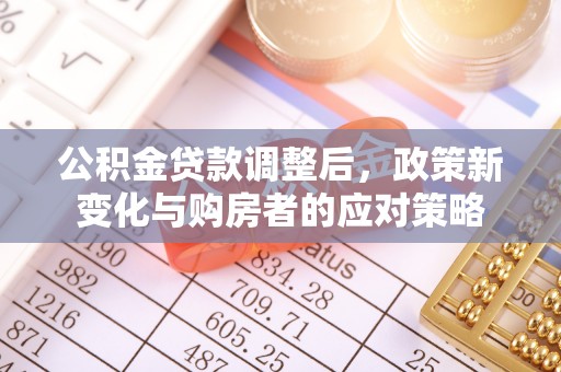 上虞公积金贷款调整后，政策新变化与购房者的应对策略