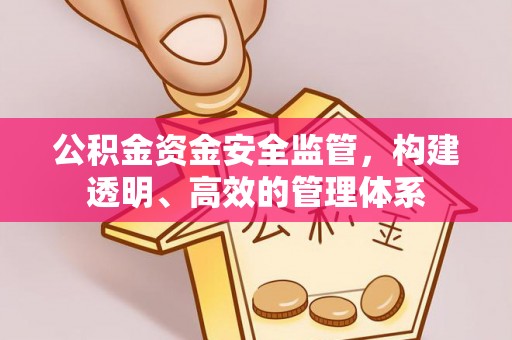 上虞公积金资金安全监管，构建透明、高效的管理体系