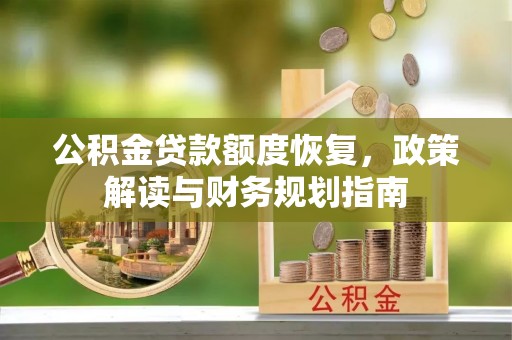 上虞公积金贷款额度恢复，政策解读与财务规划指南