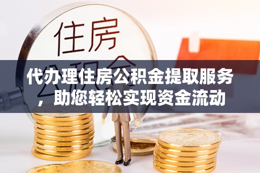 上虞代办理住房公积金提取服务，助您轻松实现资金流动