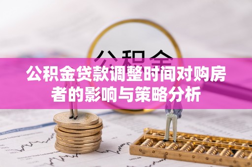 上虞公积金贷款调整时间对购房者的影响与策略分析