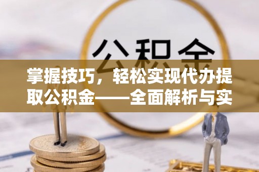 上虞掌握技巧，轻松实现代办提取公积金——全面解析与实践指南