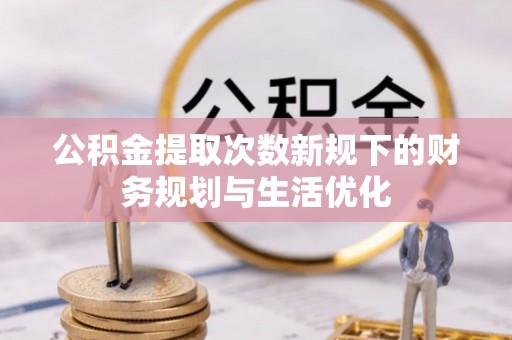 上虞公积金提取次数新规下的财务规划与生活优化