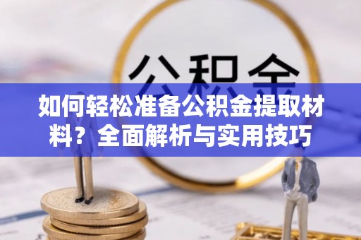上虞如何轻松准备公积金提取材料？全面解析与实用技巧