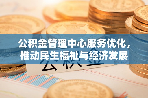 上虞公积金管理中心服务优化，推动民生福祉与经济发展