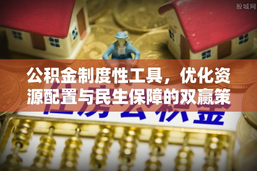 上虞公积金制度性工具，优化资源配置与民生保障的双赢策略