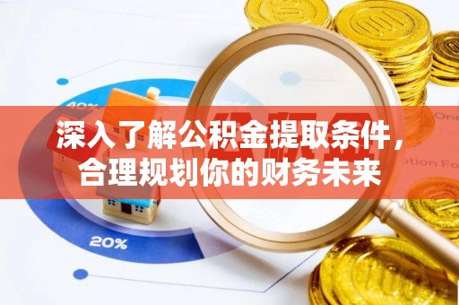上虞深入了解公积金提取条件，合理规划你的财务未来