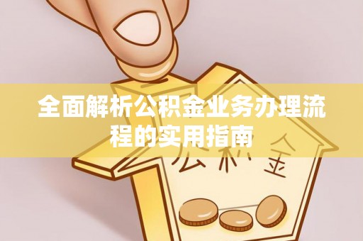 上虞全面解析公积金业务办理流程的实用指南