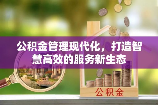 上虞公积金管理现代化，打造智慧高效的服务新生态