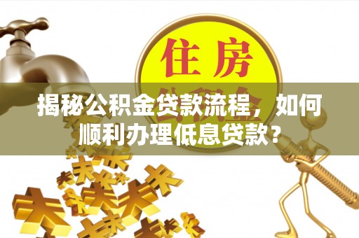 上虞揭秘公积金贷款流程，如何顺利办理低息贷款？