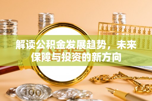 上虞解读公积金发展趋势，未来保障与投资的新方向