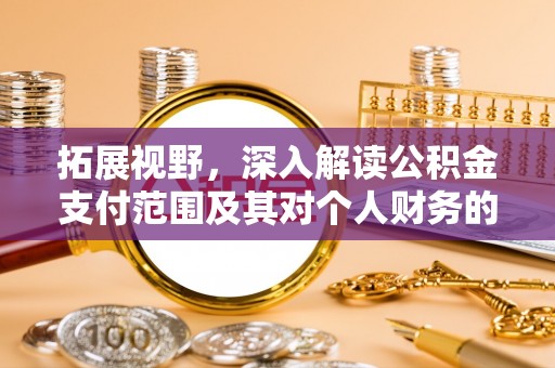上虞拓展视野，深入解读公积金支付范围及其对个人财务的影响