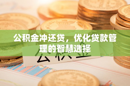 上虞公积金冲还贷，优化贷款管理的智慧选择