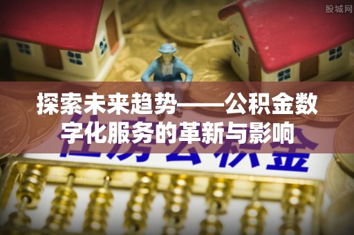 上虞探索未来趋势——公积金数字化服务的革新与影响