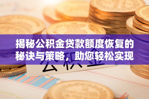 上虞揭秘公积金贷款额度恢复的秘诀与策略，助您轻松实现购房梦想