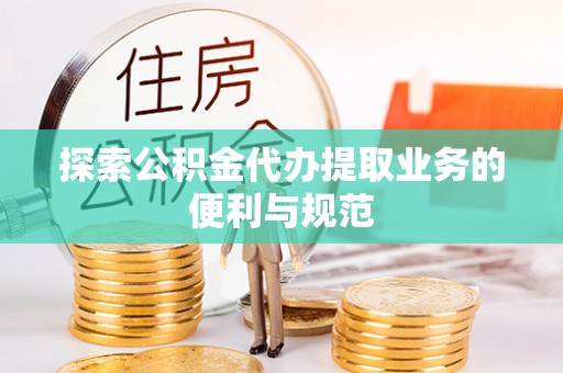 上虞探索公积金代办提取业务的便利与规范
