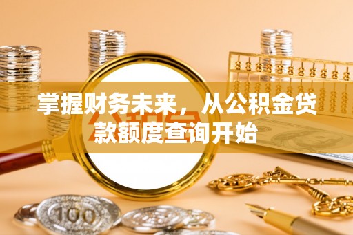 上虞掌握财务未来，从公积金贷款额度查询开始