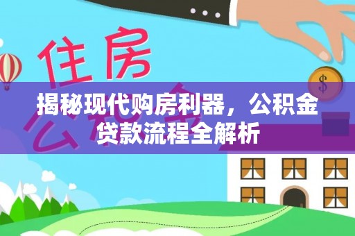 上虞揭秘现代购房利器，公积金贷款流程全解析