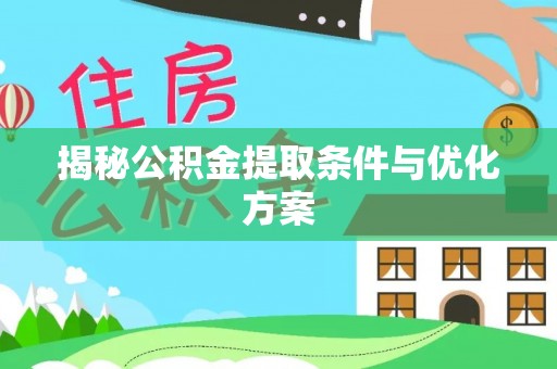 上虞揭秘公积金提取条件与优化方案