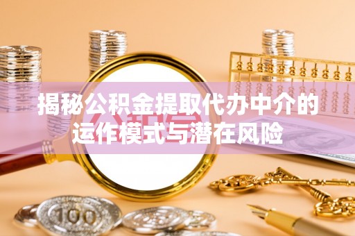 上虞揭秘公积金提取代办中介的运作模式与潜在风险