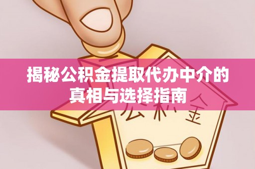 上虞揭秘公积金提取代办中介的真相与选择指南