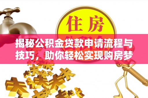 上虞揭秘公积金贷款申请流程与技巧，助你轻松实现购房梦想