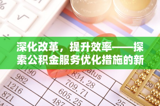上虞深化改革，提升效率——探索公积金服务优化措施的新路径