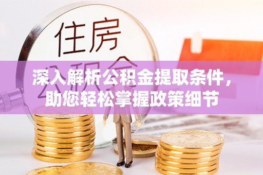 上虞深入解析公积金提取条件，助您轻松掌握政策细节