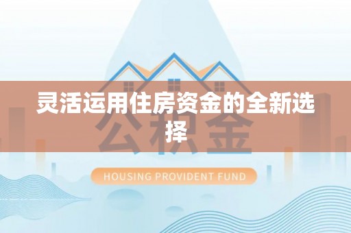 上虞灵活运用住房资金的全新选择
