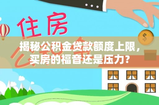 上虞揭秘公积金贷款额度上限，买房的福音还是压力？
