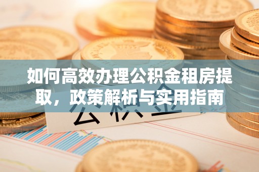 上虞如何高效办理公积金租房提取，政策解析与实用指南