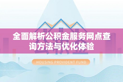 上虞全面解析公积金服务网点查询方法与优化体验