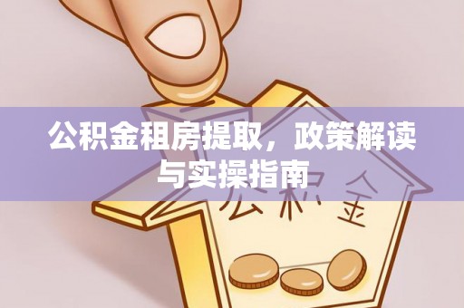 上虞公积金租房提取，政策解读与实操指南