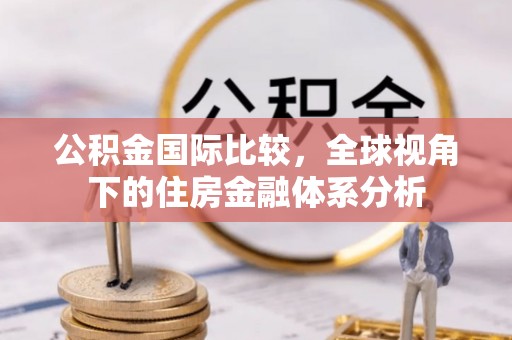 上虞公积金国际比较，全球视角下的住房金融体系分析